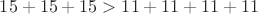 $15+15+15 >  11+11+11+11$