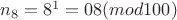 $n_8=8^1=08(mod100)$