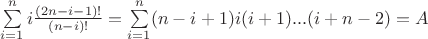$\sum \limits _{i=1}^{n} i \frac {(2n-i-1)!} {(n-i)!}=\sum \limits _{i=1}^{n} (n-i+1)i(i+1)...(i+n-2)=A$