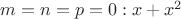 $m = n = p = 0: x+x^2$