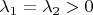 $\lambda_1=\lambda_2>0$