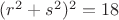 $(r^2+s^2)^2=18$