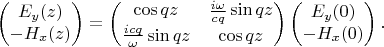 $$
\left(\begin{matrix}E_y(z)\\-H_x(z)\end{matrix}\right)=
\left(\begin{matrix}\cos qz&\frac{i\omega}{cq}\sin qz\\
\frac{icq}\omega\sin qz&\cos qz\end{matrix}\right)
\left(\begin{matrix}E_y(0)\\-H_x(0)\end{matrix}\right).
$$