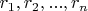 $r_1, r_2,...,r_n$