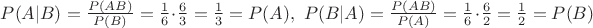 $P(A|B) = \frac{P(AB)}{P(B)} = \frac{1}{6} \cdot \frac{6}{3} = \frac{1}{3} = P(A), \,\, P(B|A) = \frac{P(AB)}{P(A)} = \frac{1}{6} \cdot \frac{6}{2} = \frac{1}{2} = P(B)$