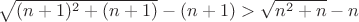 ${\sqrt{(n+1)^2+(n+1)}-(n+1)}>{\sqrt{n^2+n}-n}$