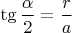 $ \tg{\dfrac{\alpha}{2}} = \dfrac{r}{a} $
