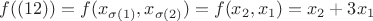 $f((1 2)) = f(x_{\sigma(1)}, x_{\sigma(2)}) = f(x_2, x_1) = x_2 + 3 x_1$ $f((1 2)) = f(x_{\sigma(1)}, x_{\sigma(2)}) = f(x_2, x_1) = x_2 + 3 x_1$