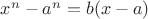 $x^n-a^n=b(x-a)$