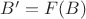 $B'=F(B)$