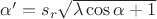 $\alpha' = s_r \sqrt {\lambda \cos \alpha + 1}$ $\alpha' = s_r \sqrt {\lambda \cos \alpha + 1}$