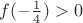 $f(-\frac{1}{4})>0$