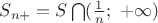 $S_{n+} = S\bigcap (\frac 1n;\ +\infty )$