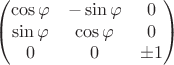 $$
\begin{pmatrix}
\cos\varphi &-\sin\varphi &0\\
\sin\varphi &\cos\varphi &0\\
0 &0 &\pm 1
\end{pmatrix}
$$