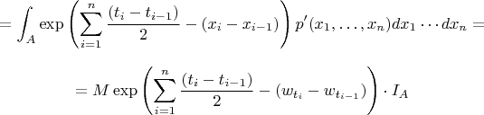 $$
=\int_A \exp\left(\sum_{i=1}^n\frac{(t_i-t_{i-1})}{2}-(x_i-x_{i-1})\right) p'(x_1,\ldots, x_n)dx_1\cdots dx_n=
$$
$$
=M\exp\left(\sum_{i=1}^n\frac{(t_i-t_{i-1})}{2}-(w_{t_i}-w_{t_{i-1}})\right)\cdot I_A
$$