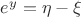 $e^y=\eta-\xi$