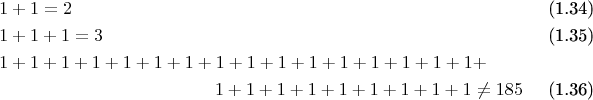 \begin{align}
&1+1=2\tag{1.34}\\
&1+1+1=3\tag{1.35}\\
&
1+1+1+1+1+1+1+1+1+1+1+1+1+1+1+1+\notag\\
&\qquad\qquad\qquad\qquad\qquad \qquad 1+1+1+1+1+1+1+1+1\ne 185\tag{1.36}
\end{align}
