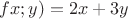 $f{x;y)=2x+3y$ $f{x;y)=2x+3y$