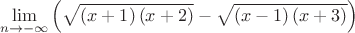 $$\lim_{n \to -\infty}{\left( \sqrt{\left( x + 1 \right) \left( x + 2 \right)} - \sqrt{\left( x - 1 \right) \left( x + 3 \right)} \right)$$