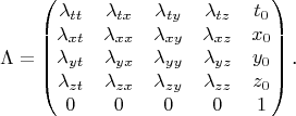 $$\Lambda=\begin{pmatrix}\lambda_{tt}&\lambda_{tx}&\lambda_{ty}&\lambda_{tz}&t_0\\ \lambda_{xt}&\lambda_{xx}&\lambda_{xy}&\lambda_{xz}&x_0\\ \lambda_{yt}&\lambda_{yx}&\lambda_{yy}&\lambda_{yz}&y_0\\ \lambda_{zt}&\lambda_{zx}&\lambda_{zy}&\lambda_{zz}&z_0\\ 0&0&0&0&1\end{pmatrix}\text{.}$$