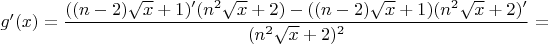 $g'(x)=\dfrac{((n-2)\sqrt x+1)'(n^2\sqrt{x}+2)-((n-2)\sqrt x+1)(n^2\sqrt{x}+2)'}{(n^2\sqrt{x}+2)^2}=$