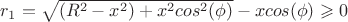 $r_1=\sqrt{(R^2-x^2)+x^2cos^2(\phi)}-xcos(\phi)\geqslant0$ $r_1=\sqrt{(R^2-x^2)+x^2cos^2(\phi)}-xcos(\phi)\geqslant0$