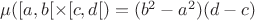 $\mu([a,b[\times[c,d[)=(b^2-a^2)(d-c)$