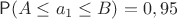 $ \mathsf P(A \leq a_1 \leq B) = 0,95$