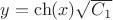 $y=\ch(x) \sqrt{C_1}$