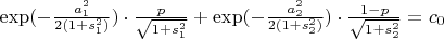$\exp(-\frac{a_1^2}{2(1+s_1^2)})\cdot \frac{p}{\sqrt{1+s_1^2}}+\exp(-\frac{a_2^2}{2(1+s_2^2)})\cdot \frac{1-p}{\sqrt{1+s_2^2}}=c_0$
