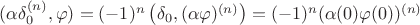 $(\alpha\delta_0^{(n)},\varphi) = (-1)^n\left(\delta_0, (\alpha\varphi)^{(n)}\right) = (-1)^n (\alpha(0)\varphi(0))^{(n)} $