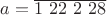 $a=\overline{1\ 22\ 2\ 28}$