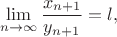 $$\lim\limits_{n\to \infty} \frac{x_{n+1}}{y_{n+1}}=l,$$