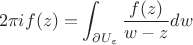 $$
2\pi if(z)=\int_{\partial U_{\varepsilon}}\frac{f(z)}{w-z}dw
$$