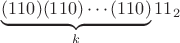 $$\underbrace{(110)(110)\cdots(110)}_{k}11_2$$