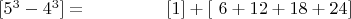 $[5^3-4^3]=\text{ }\qquad \qquad[ 1]+[\text{ }6+12+18+24]$