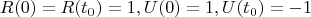 $$R(0)=R(t_0)=1, U(0)=1, U(t_0)=-1$$