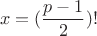 $$x=(\frac{p-1}{2})!$$