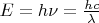 $E = h\nu = \frac{hc}{\lambda}$