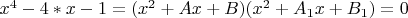 $x^4-4*x-1=(x^2+Ax+B)(x^2+A_1x+B_1)=0$