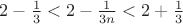 $2-\frac{1}{3} < 2- \frac{1}{3n} < 2+\frac{1}{3}$