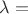 $\lambda=$