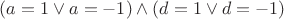 $(a=1 \vee a=-1) \wedge (d=1 \vee d=-1)$