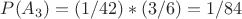 $P(A_3)=(1/42)*(3/6)=1/84$