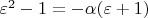 $\varepsilon^2 - 1 = -\alpha (\varepsilon + 1)$
