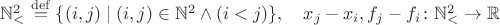 $\mathbb{N}^2_<\stackrel{\mathrm{def}}{=}\{(i,j)\mid(i,j)\in\mathbb{N}^2\wedge(i<j)\},\quad x_j-x_i,f_j-f_i\colon\mathbb{N}^2_<\to\mathbb{R}$