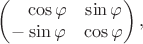 $$\begin{pmatrix}\hphantom{-}\cos\varphi&\sin\varphi\\-\sin\varphi&\cos\varphi\end{pmatrix},$$