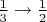 $ \frac{1}{3} \rightarrow \frac{1}{2} $