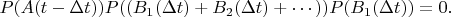 $P(A(t-\Delta t))P((B_1(\Delta t)+B_2(\Delta t)+\cdots))P(B_1(\Delta t))=0.