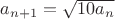 $a_{n+1}=\sqrt {10a_{n}}$